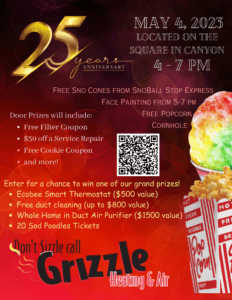 Flyer for Grizzle Heating & Air's 25th anniversary celebration on May 4th. Located on the Square in Canyon from 4-7pm. Free Sno Cones from Snoball Stop Express, free popcorn, filter coupons, cookie coupons. Events like Cornhole, face painting, and a raffle to win some major prizes.