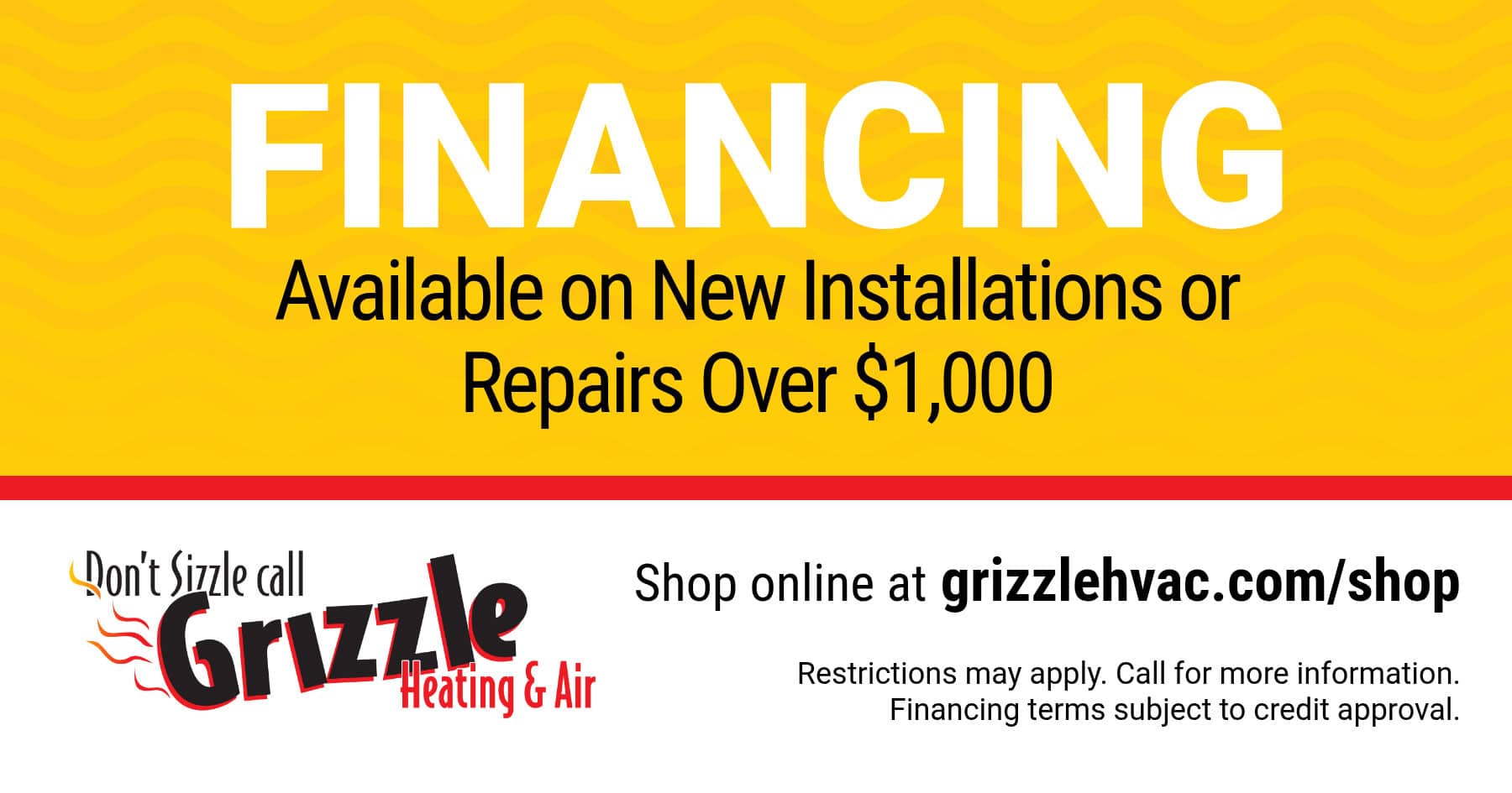 Financing options available on installations and repairs over $1,000. Subject to credit approval. Restrictions may apply. Call for details.
